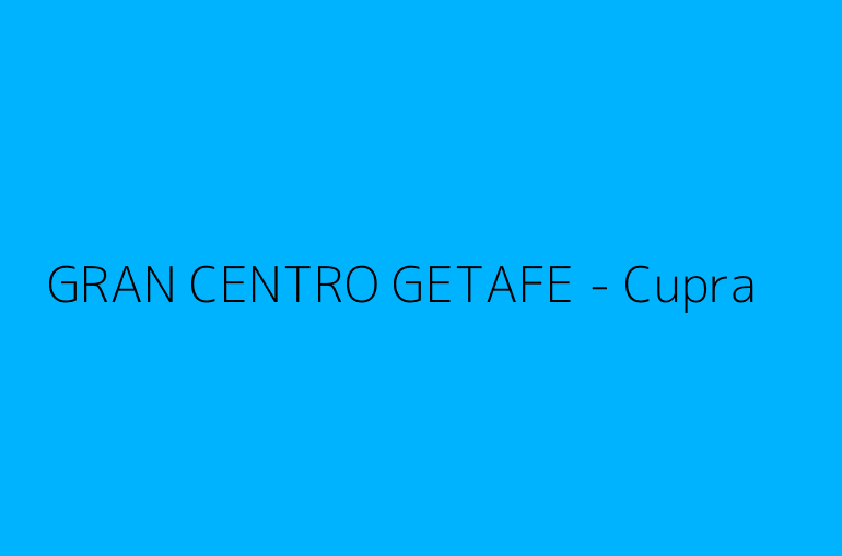 GRAN CENTRO GETAFE - Cupra